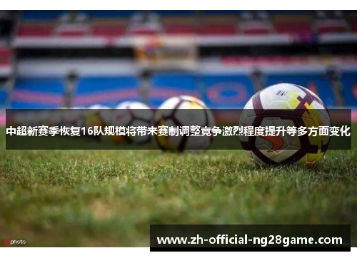 中超新赛季恢复16队规模将带来赛制调整竞争激烈程度提升等多方面变化
