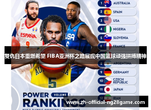 复仇日本重燃希望 FIBA亚洲杯之路展现中国篮球顽强拼搏精神