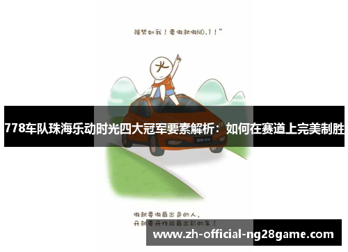 778车队珠海乐动时光四大冠军要素解析：如何在赛道上完美制胜