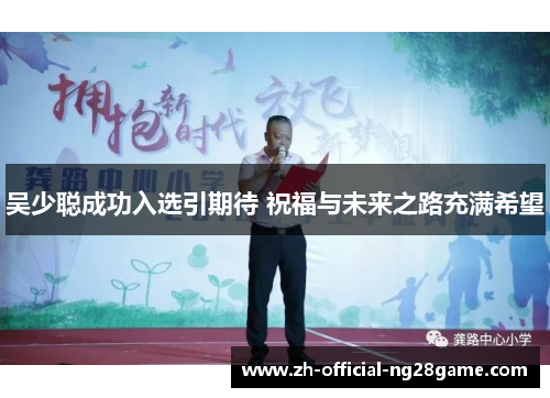 吴少聪成功入选引期待 祝福与未来之路充满希望