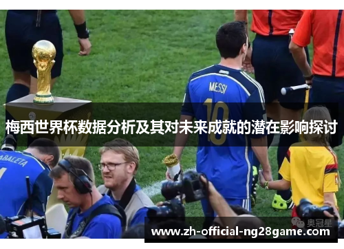 梅西世界杯数据分析及其对未来成就的潜在影响探讨