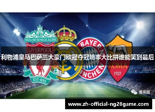利物浦皇马巴萨三大豪门欧冠夺冠赔率大比拼谁能笑到最后