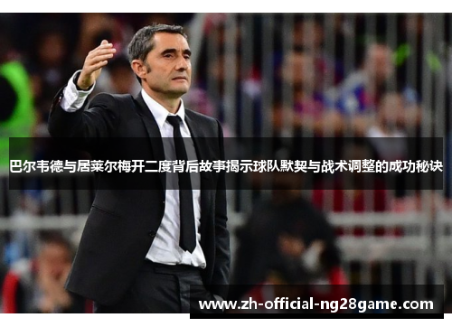 巴尔韦德与居莱尔梅开二度背后故事揭示球队默契与战术调整的成功秘诀