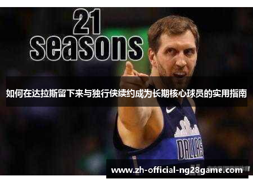 如何在达拉斯留下来与独行侠续约成为长期核心球员的实用指南