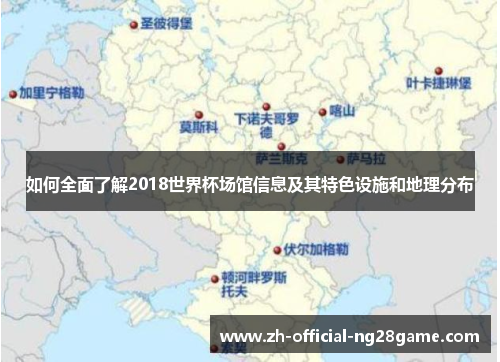 如何全面了解2018世界杯场馆信息及其特色设施和地理分布