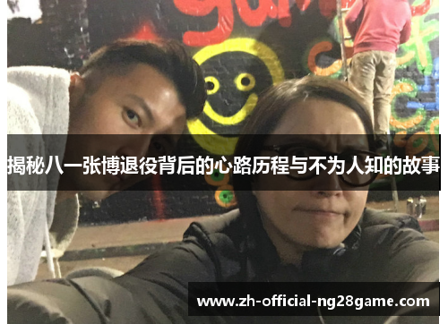 揭秘八一张博退役背后的心路历程与不为人知的故事