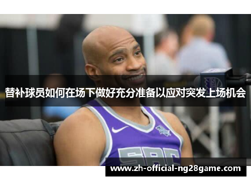 替补球员如何在场下做好充分准备以应对突发上场机会