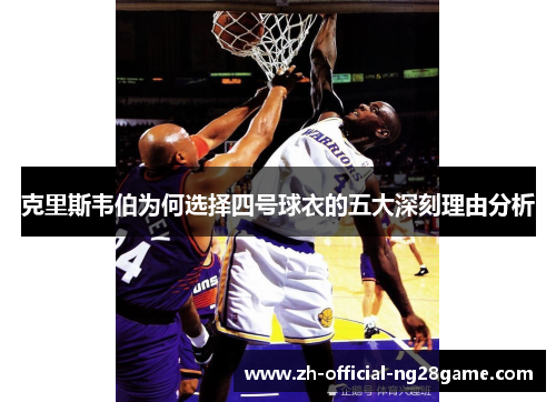 克里斯韦伯为何选择四号球衣的五大深刻理由分析