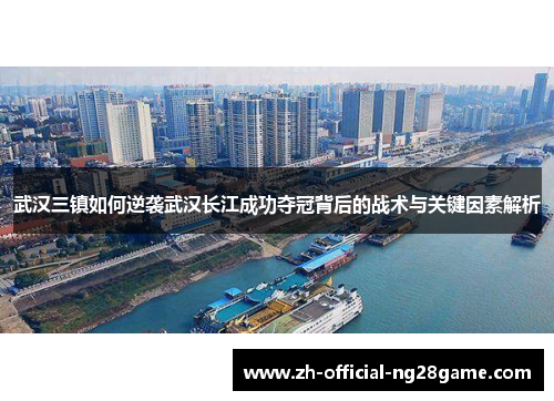 武汉三镇如何逆袭武汉长江成功夺冠背后的战术与关键因素解析