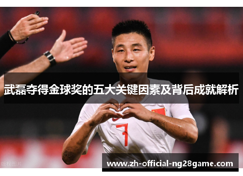 武磊夺得金球奖的五大关键因素及背后成就解析