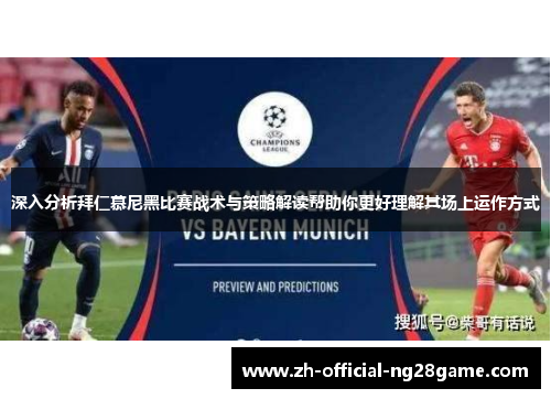 深入分析拜仁慕尼黑比赛战术与策略解读帮助你更好理解其场上运作方式