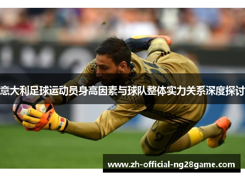 意大利足球运动员身高因素与球队整体实力关系深度探讨