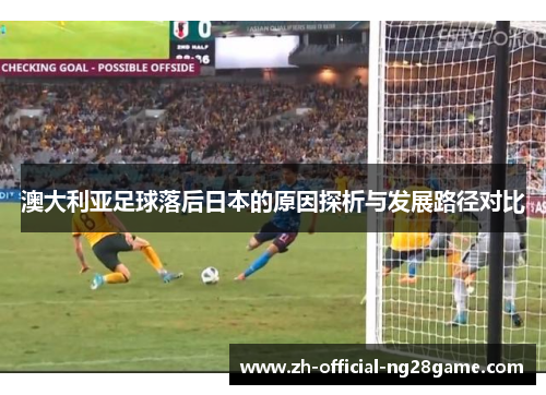 澳大利亚足球落后日本的原因探析与发展路径对比