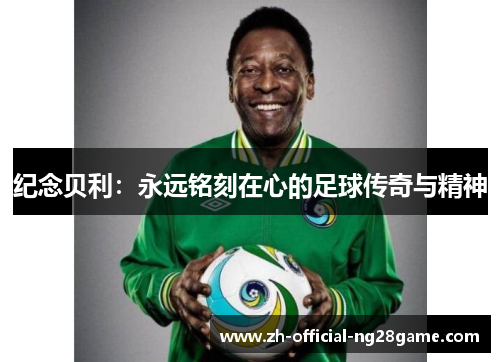 纪念贝利：永远铭刻在心的足球传奇与精神