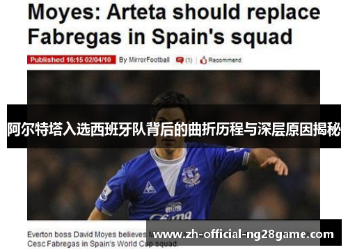 阿尔特塔入选西班牙队背后的曲折历程与深层原因揭秘