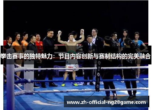拳击赛事的独特魅力:节目内容创新与赛制结构的完美融合 拳击赛事的独特魅力:节目内容创新与赛制结构的完美融合