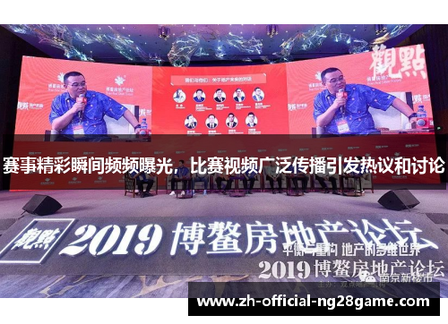 赛事精彩瞬间频频曝光,比赛视频广泛传播引发热议和讨论 赛事精彩瞬间频频曝光,比赛视频广泛传播引发热议和讨论